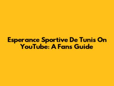 Esperance Sportive De Tunis On YouTube: A Fan's Guide