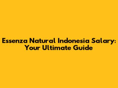 Essenza Natural Indonesia Salary: Your Ultimate Guide
