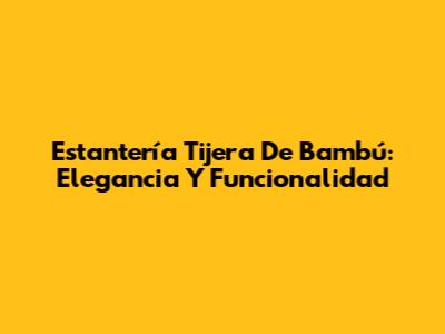 Estantería Tijera De Bambú: Elegancia Y Funcionalidad