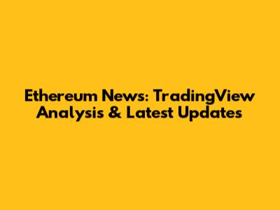 Ethereum News: TradingView Analysis & Latest Updates
