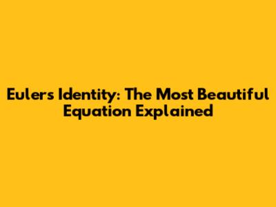 Euler's Identity: The Most Beautiful Equation Explained