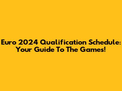 Euro 2024 Qualification Schedule: Your Guide To The Games!