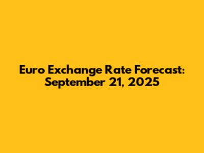 Euro Exchange Rate Forecast: September 21, 2025