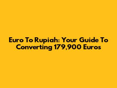 Euro To Rupiah: Your Guide To Converting 179,900 Euros