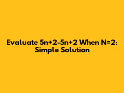 Evaluate 5n+2-5n+2 When N=2: Simple Solution