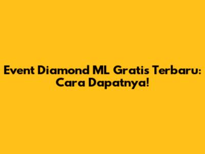 Event Diamond ML Gratis Terbaru: Cara Dapatnya!