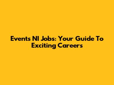 Events NI Jobs: Your Guide To Exciting Careers