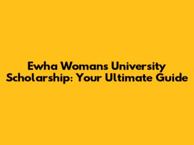 Ewha Womans University Scholarship: Your Ultimate Guide