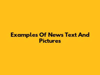 Examples Of News Text And Pictures