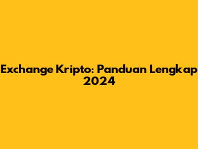 Exchange Kripto: Panduan Lengkap 2024