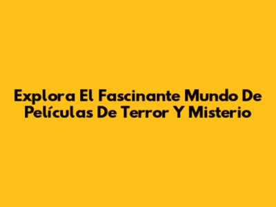 Explora El Fascinante Mundo De Películas De Terror Y Misterio