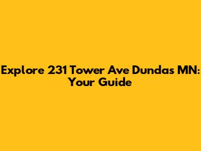 Explore 231 Tower Ave Dundas MN: Your Guide
