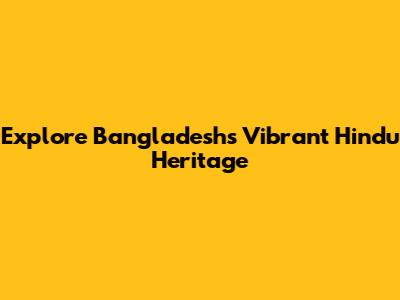 Explore Bangladesh's Vibrant Hindu Heritage