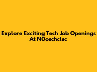 Explore Exciting Tech Job Openings At N0oschclsc