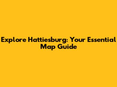 Explore Hattiesburg: Your Essential Map Guide