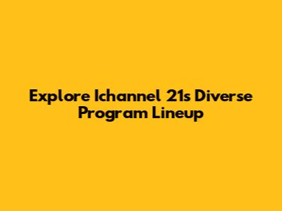 Explore Ichannel 21's Diverse Program Lineup