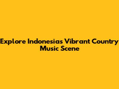 Explore Indonesia's Vibrant Country Music Scene
