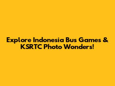 Explore Indonesia Bus Games & KSRTC Photo Wonders!
