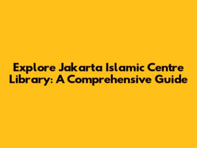 Explore Jakarta Islamic Centre Library: A Comprehensive Guide
