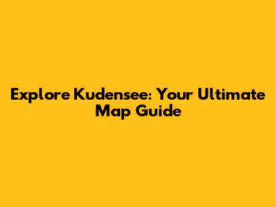 Explore Kudensee: Your Ultimate Map Guide