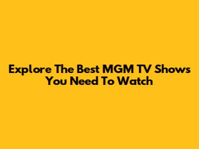 Explore The Best MGM TV Shows You Need To Watch