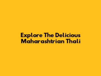 Explore The Delicious Maharashtrian Thali