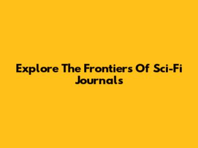 Explore The Frontiers Of Sci-Fi Journals