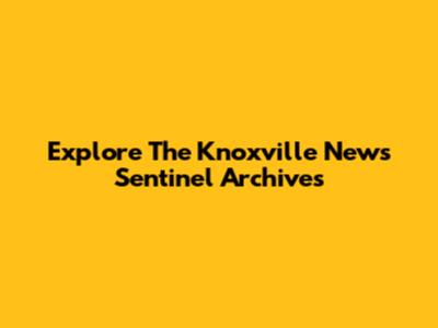 Explore The Knoxville News Sentinel Archives