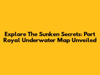 Explore The Sunken Secrets: Port Royal Underwater Map Unveiled