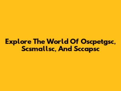 Explore The World Of Oscpetgsc, Scsmallsc, And Sccapsc