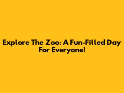 Explore The Zoo: A Fun-Filled Day For Everyone!