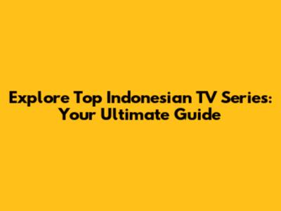 Explore Top Indonesian TV Series: Your Ultimate Guide