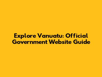 Explore Vanuatu: Official Government Website Guide