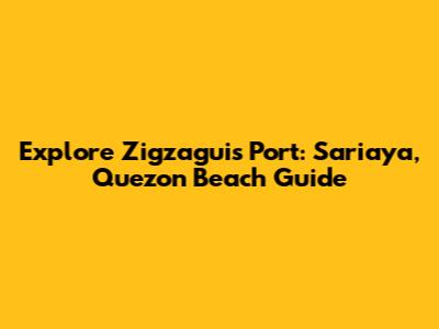 Explore Zigzaguis Port: Sariaya, Quezon Beach Guide