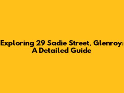 Exploring 29 Sadie Street, Glenroy: A Detailed Guide
