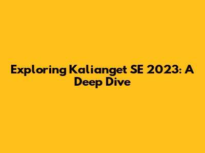 Exploring Kalianget SE 2023: A Deep Dive