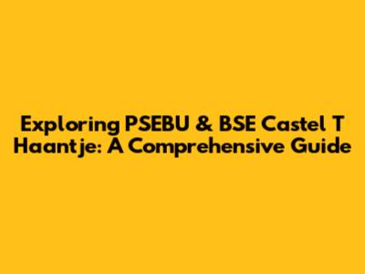 Exploring PSEBU & BSE Castel T' Haantje: A Comprehensive Guide