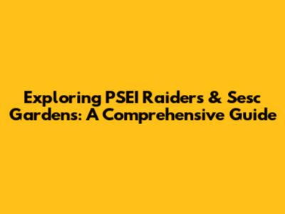 Exploring PSEI Raiders & Sesc Gardens: A Comprehensive Guide