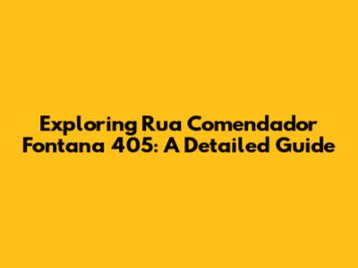 Exploring Rua Comendador Fontana 405: A Detailed Guide