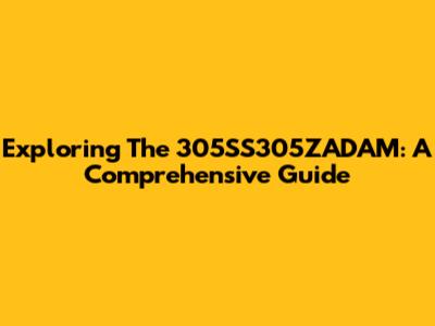 Exploring The 305SS305ZADAM: A Comprehensive Guide