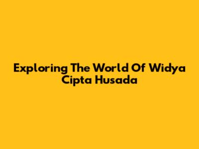 Exploring The World Of Widya Cipta Husada