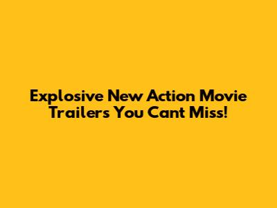 Explosive New Action Movie Trailers You Can't Miss!