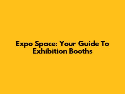 Expo Space: Your Guide To Exhibition Booths