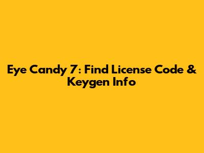 Eye Candy 7: Find License Code & Keygen Info