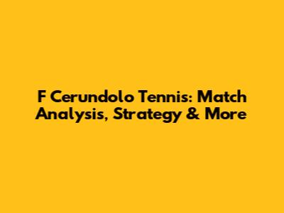 F Cerundolo Tennis: Match Analysis, Strategy & More