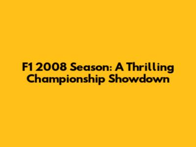 F1 2008 Season: A Thrilling Championship Showdown