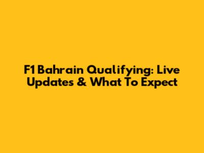 F1 Bahrain Qualifying: Live Updates & What To Expect