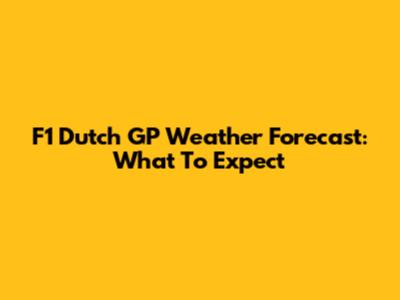 F1 Dutch GP Weather Forecast: What To Expect
