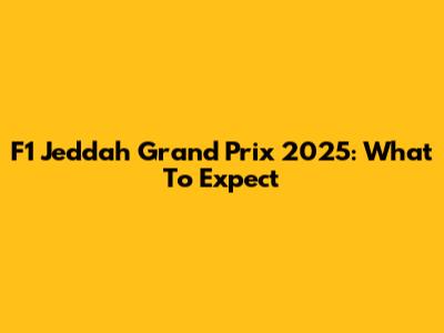 F1 Jeddah Grand Prix 2025: What To Expect