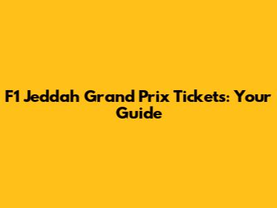 F1 Jeddah Grand Prix Tickets: Your Guide